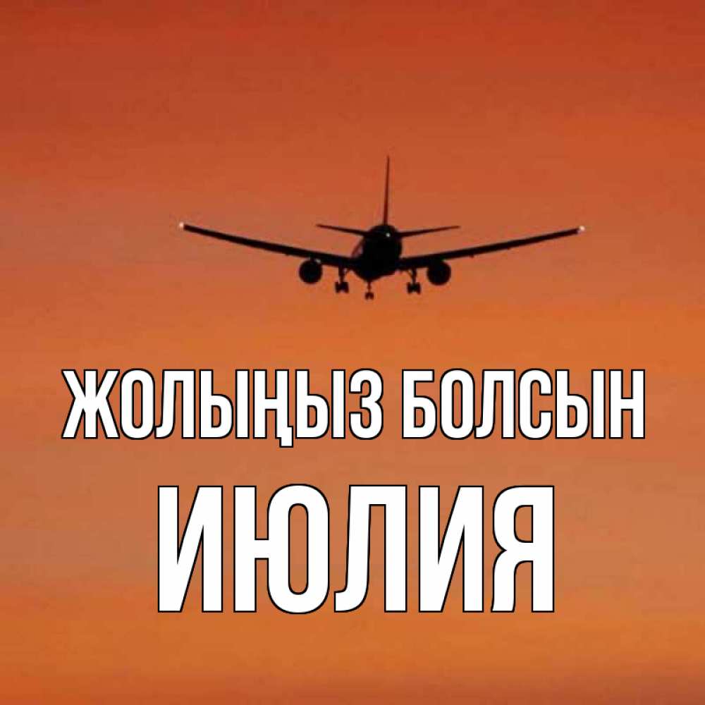Күн сайын ашық хат с именем, Июлия Жолыңыз болсын силуэт самолета Онлайн тегін жүктеп алу тілектері бар керемет карта 