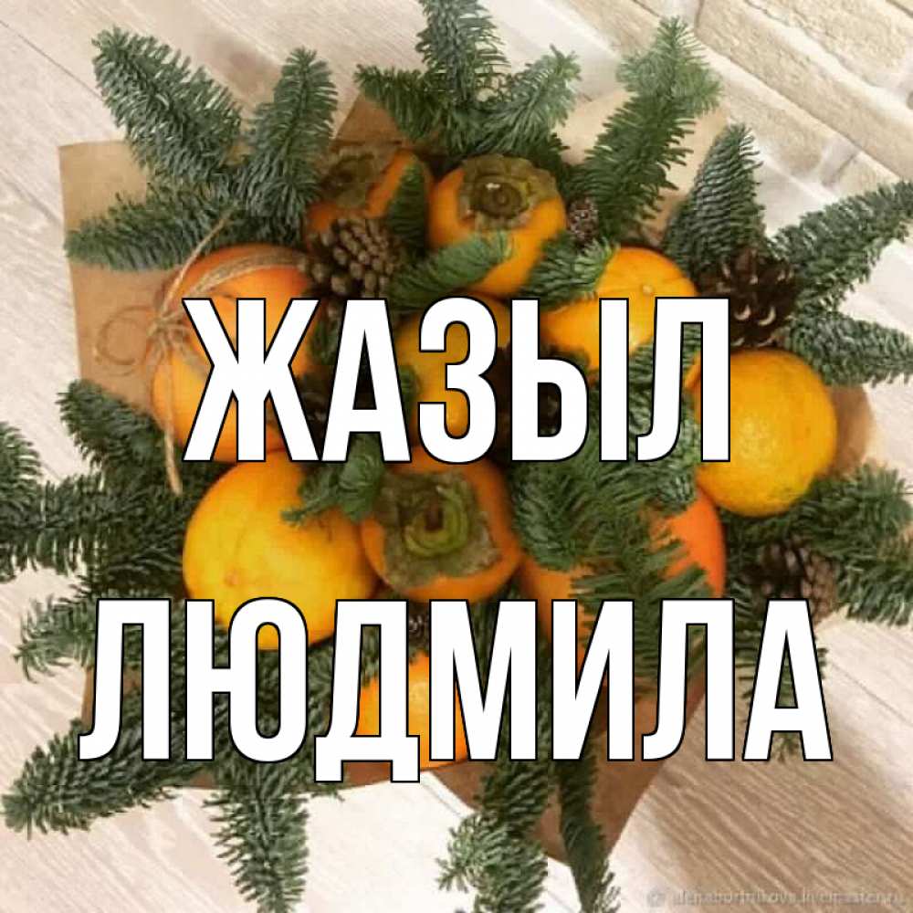 Күн сайын ашық хат с именем, Людмила Жазыл апельсины и хурьма Онлайн тегін жүктеп алу тілектері бар керемет карта 