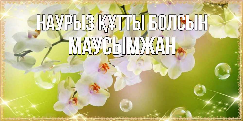 Күн сайын ашық хат с именем, МАУСЫМЖАН Наурыз құтты болсын открытка с цветами на наурыз наурыз день Онлайн тегін жүктеп алу тілектері бар керемет карта 