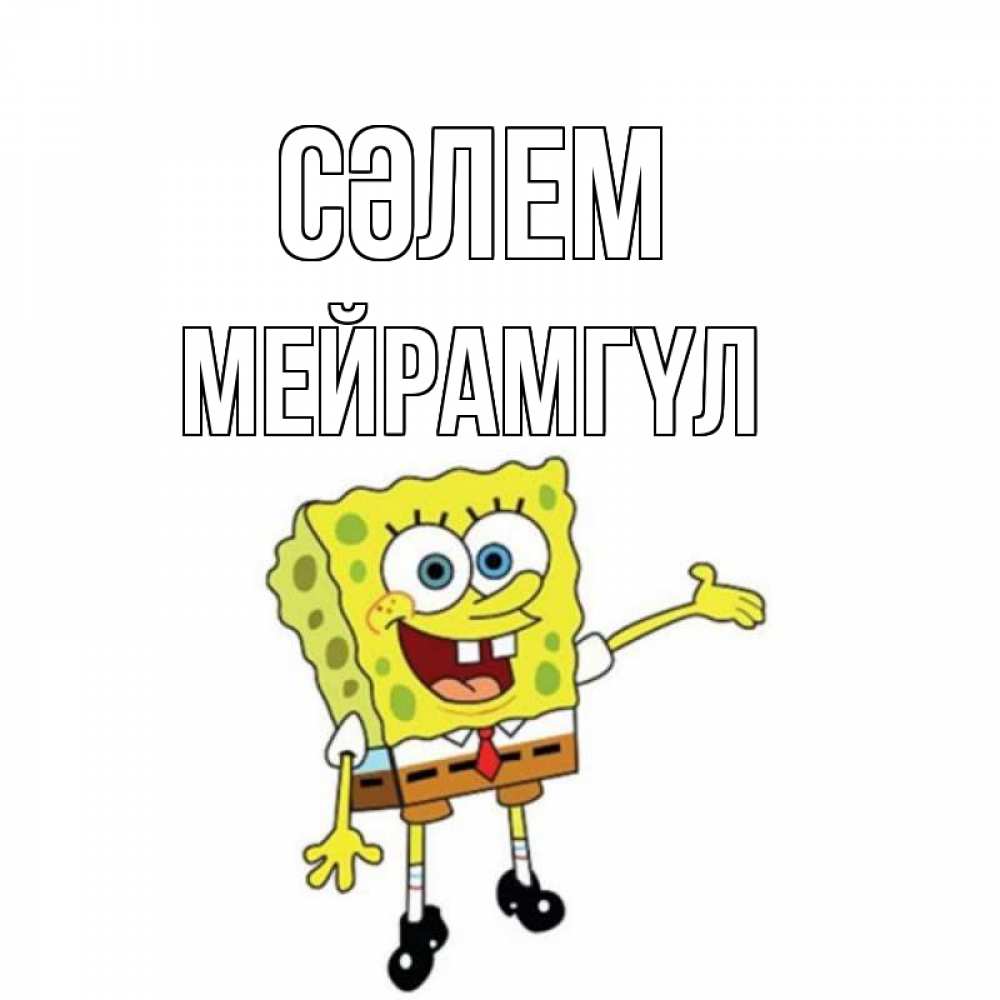 Күн сайын ашық хат с именем, МЕЙРАМГҮЛ Сәлем спанч Боб на позитиве Онлайн тегін жүктеп алу тілектері бар керемет карта 