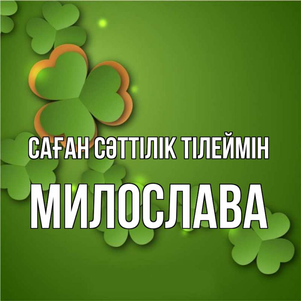 Күн сайын ашық хат с именем, Милослава Саған сәттілік тілеймін много трехлистных листочков клевера Онлайн тегін жүктеп алу тілектері бар керемет карта 