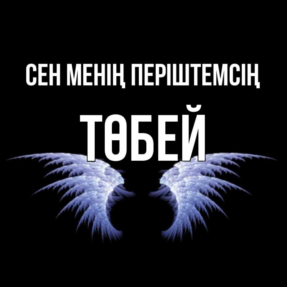 Күн сайын ашық хат с именем, ТӨБЕЙ Сен менің періштемсің ангельские крылья на черном фоне Онлайн тегін жүктеп алу тілектері бар керемет карта 