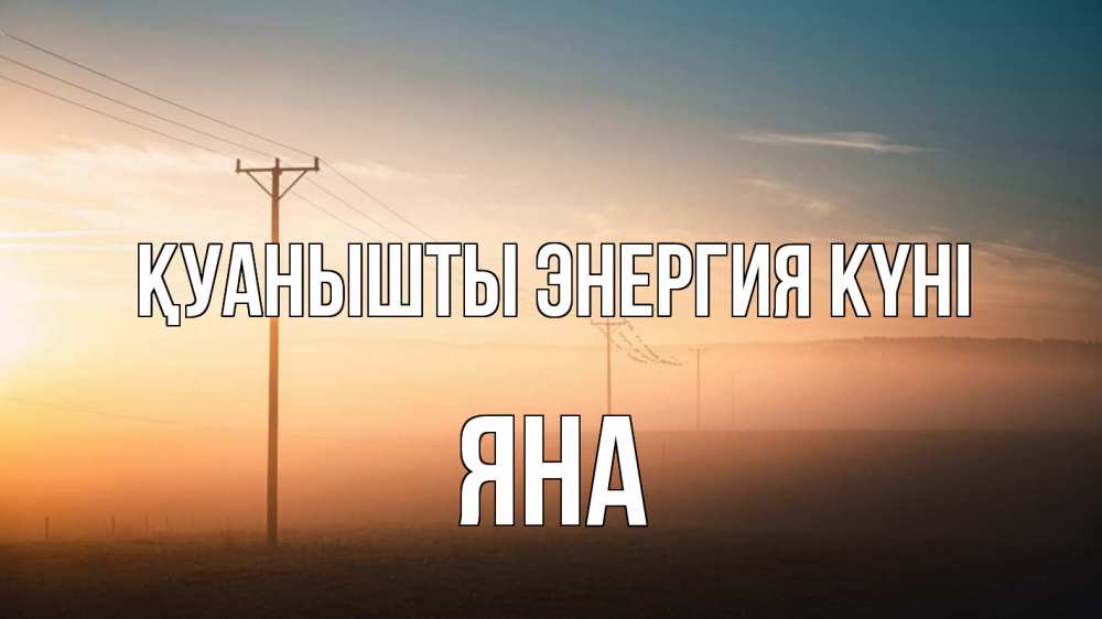 Күн сайын ашық хат с именем, Яна Қуанышты энергия күні дымка столбы провода Онлайн тегін жүктеп алу тілектері бар керемет карта 