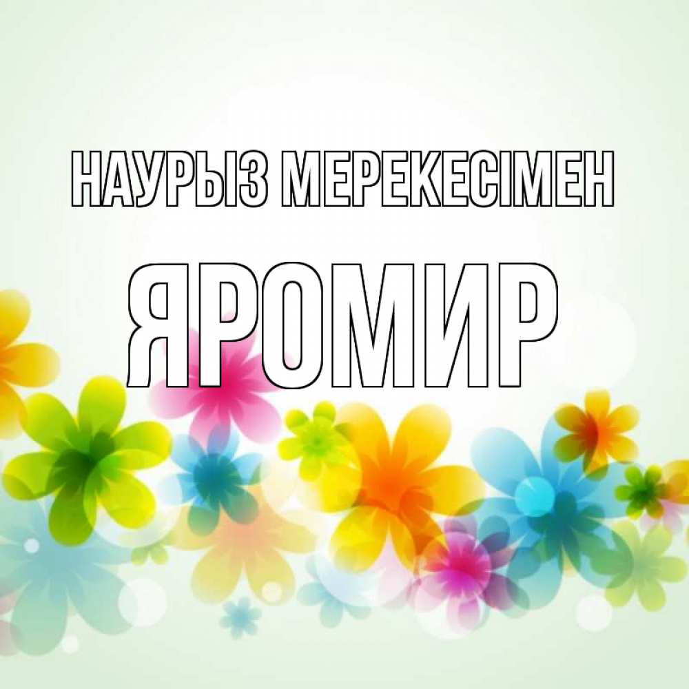 Күн сайын ашық хат с именем, Яромир Наурыз мерекесімен цветы Онлайн тегін жүктеп алу тілектері бар керемет карта 