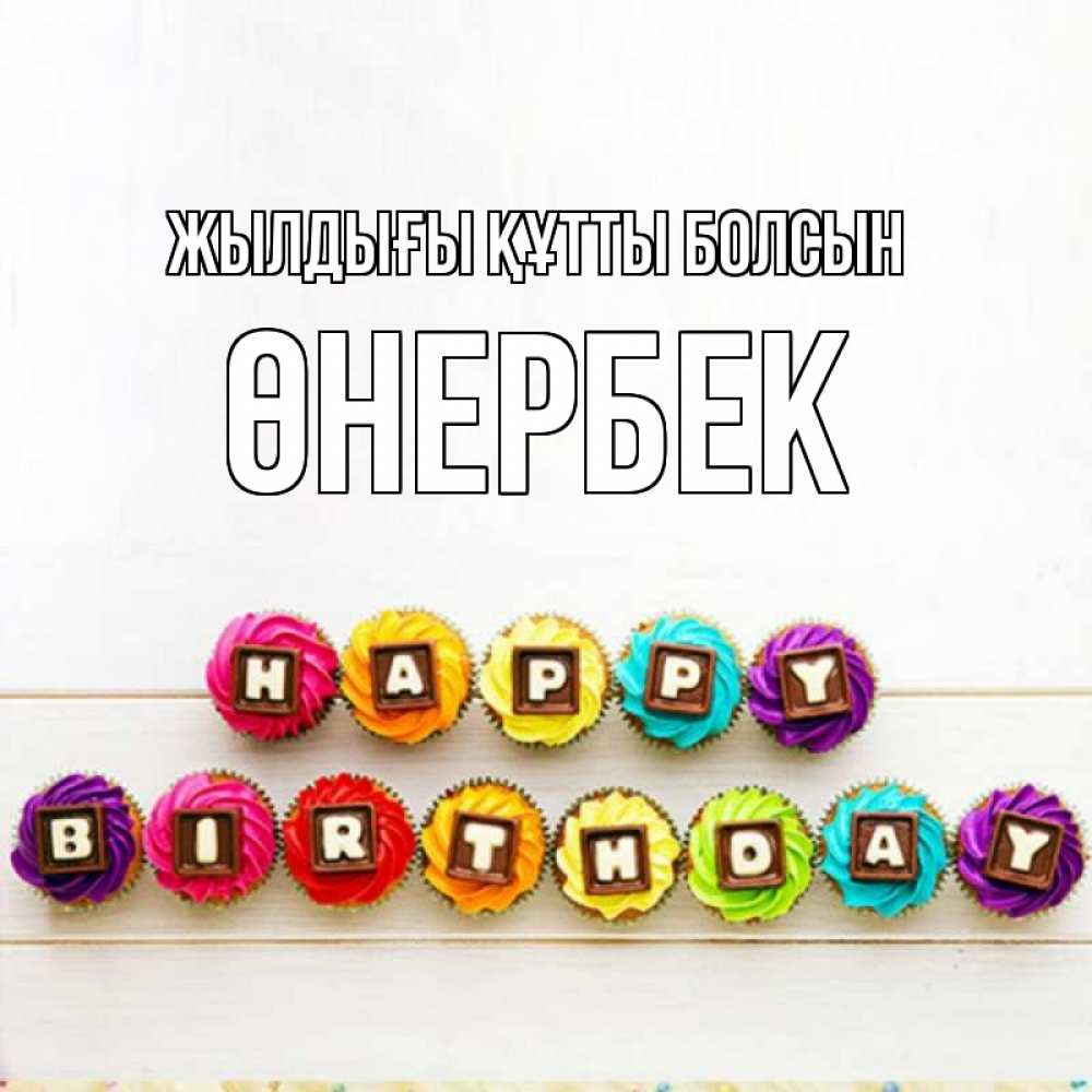 Күн сайын ашық хат с именем, ӨНЕРБЕК Жылдығы құтты болсын из кексов и шоколада Онлайн тегін жүктеп алу тілектері бар керемет карта 