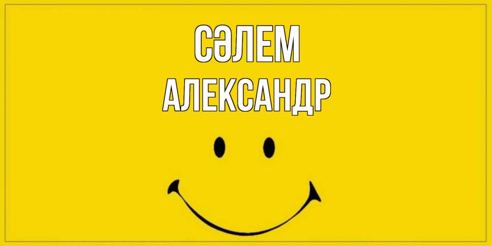 Күн сайын ашық хат с именем, Александр Сәлем смайл Онлайн тегін жүктеп алу тілектері бар керемет карта 