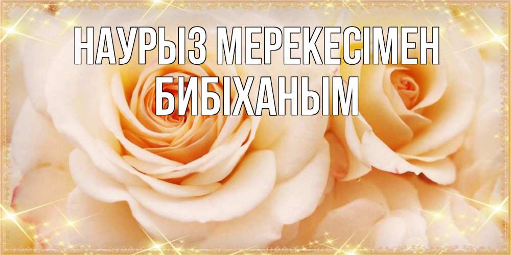 Күн сайын ашық хат с именем, БИБІХАНЫМ Наурыз мерекесімен новые открытки для мамы на праздник весны наурыз Онлайн тегін жүктеп алу тілектері бар керемет карта 