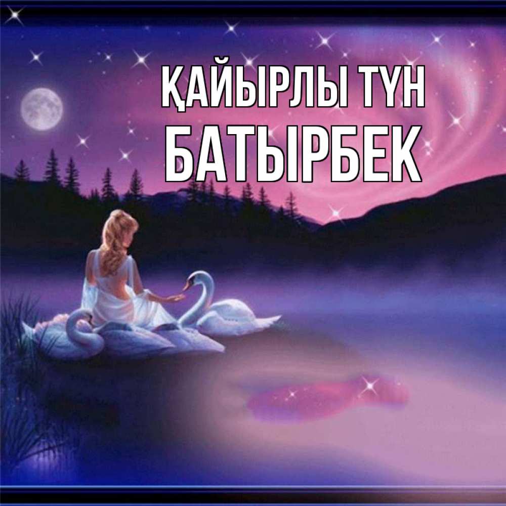 Күн сайын ашық хат с именем, Батырбек Қайырлы түн луна Онлайн тегін жүктеп алу тілектері бар керемет карта 