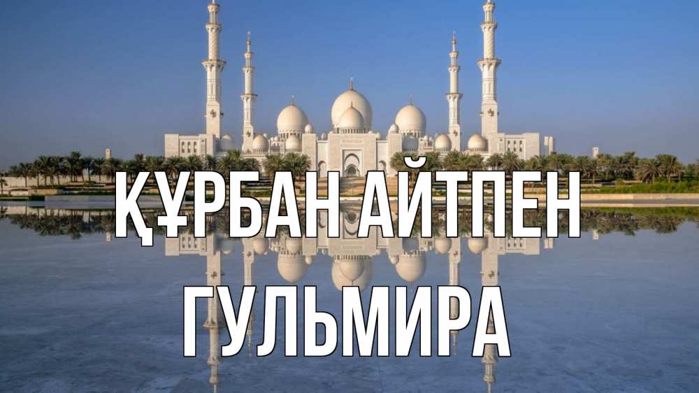 Күн сайын ашық хат с именем, Гульмира Құрбан айтпен мечеть Онлайн тегін жүктеп алу тілектері бар керемет карта 