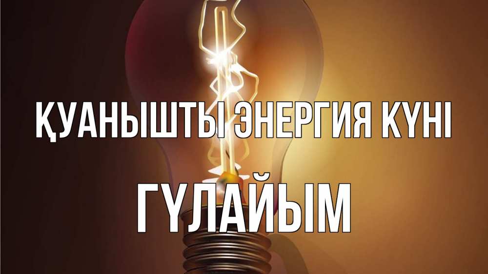 Күн сайын ашық хат с именем, ГҮЛАЙЫМ Қуанышты энергия күні лампа Онлайн тегін жүктеп алу тілектері бар керемет карта 