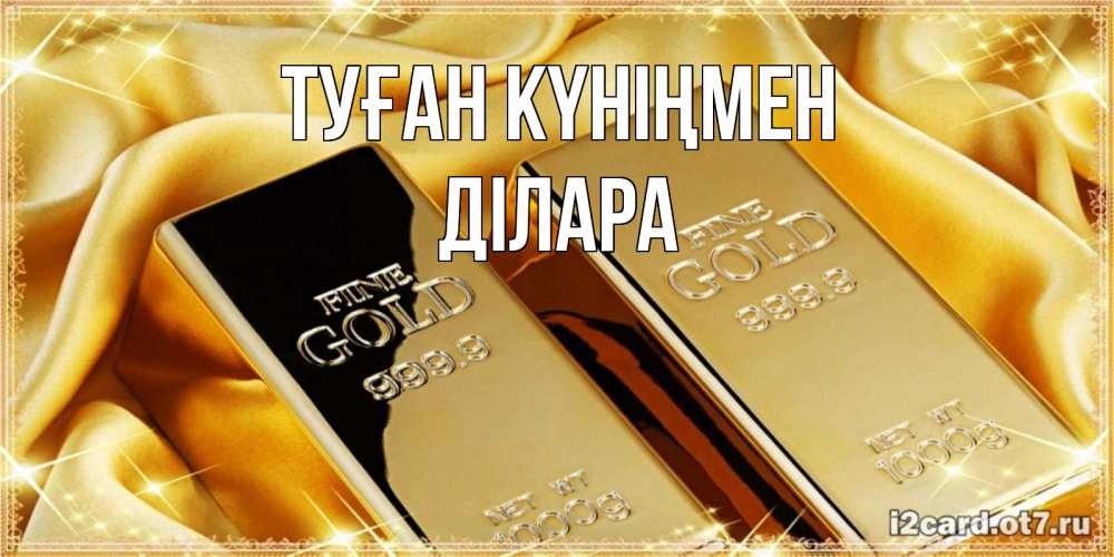 Күн сайын ашық хат с именем, ДІЛАРА Туған күніңмен золотые слитки лежат шелке золотого цвета Онлайн тегін жүктеп алу тілектері бар керемет карта 