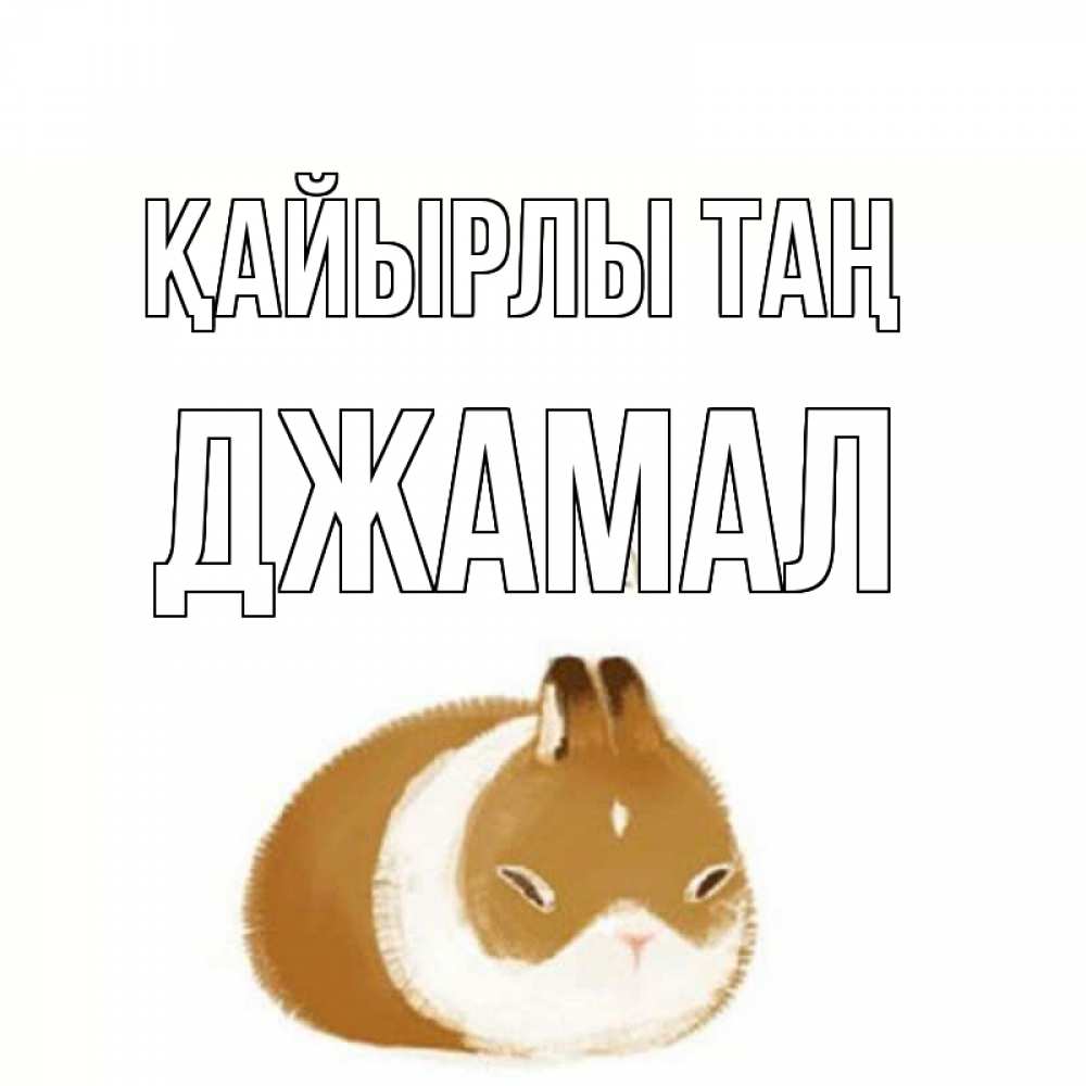 Күн сайын ашық хат с именем, Джамал Қайырлы таң хорошего утречка Онлайн тегін жүктеп алу тілектері бар керемет карта 
