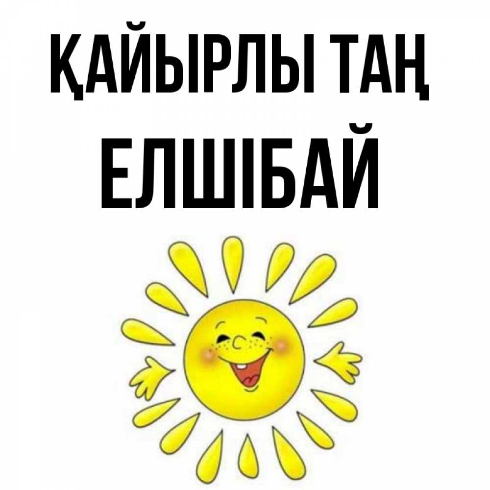 Күн сайын ашық хат с именем, Елшібай Қайырлы таң улыбка Онлайн тегін жүктеп алу тілектері бар керемет карта 