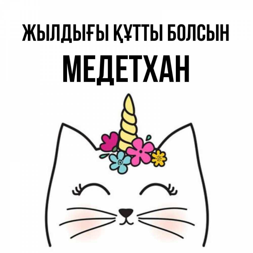 Күн сайын ашық хат с именем, МЕДЕТХАН Жылдығы құтты болсын милый кот с одним рожком Онлайн тегін жүктеп алу тілектері бар керемет карта 