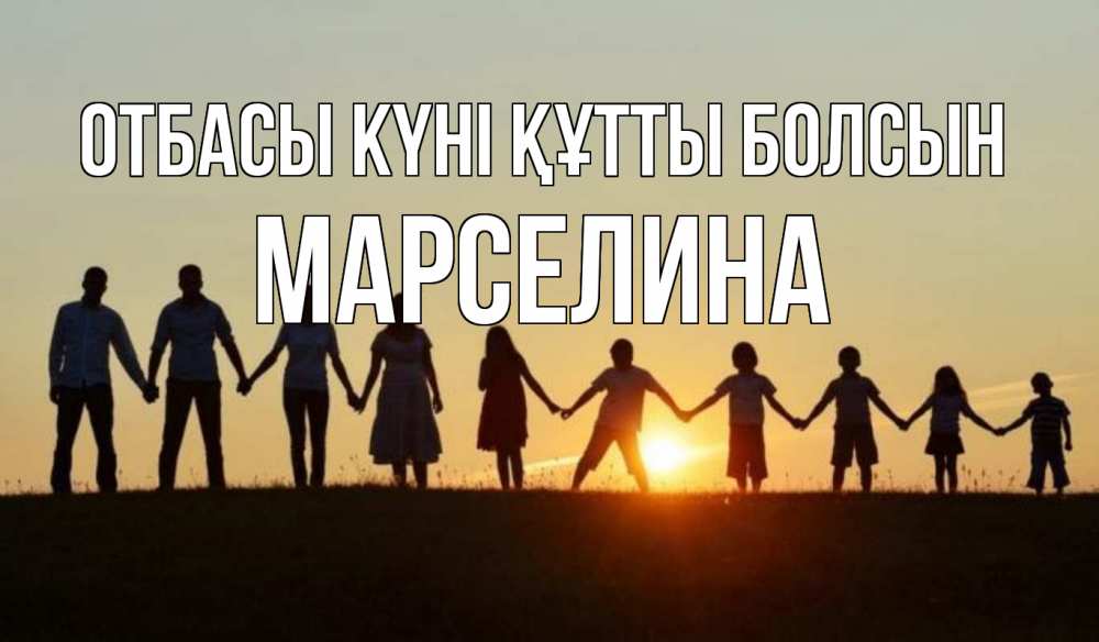 Күн сайын ашық хат с именем, Марселина отбасы күні құтты болсын дети, родители Онлайн тегін жүктеп алу тілектері бар керемет карта 