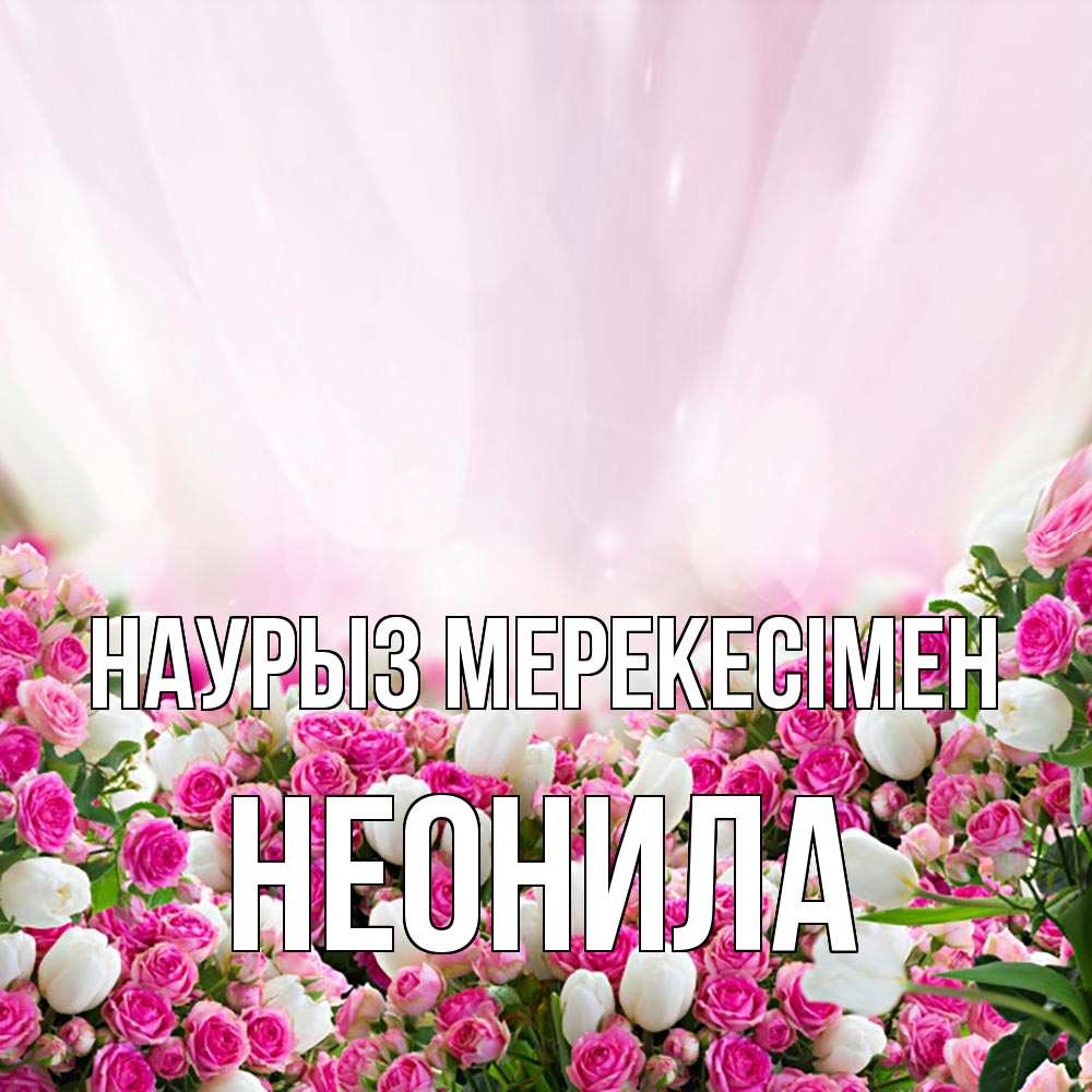 Күн сайын ашық хат с именем, Неонила Наурыз мерекесімен под снегом Онлайн тегін жүктеп алу тілектері бар керемет карта 