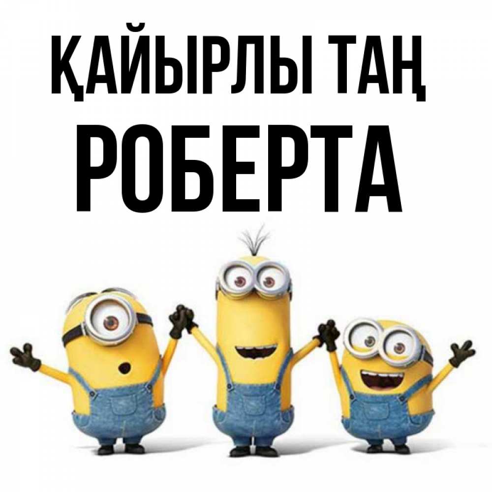 Күн сайын ашық хат с именем, Роберта Қайырлы таң бодренького утра Онлайн тегін жүктеп алу тілектері бар керемет карта 
