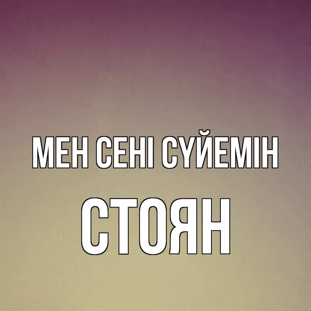 Күн сайын ашық хат с именем, Стоян Мен сені сүйемін для любимой Онлайн тегін жүктеп алу тілектері бар керемет карта 