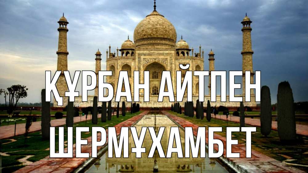 Күн сайын ашық хат с именем, ШЕРМҰХАМБЕТ Құрбан айтпен тадж махал Онлайн тегін жүктеп алу тілектері бар керемет карта 