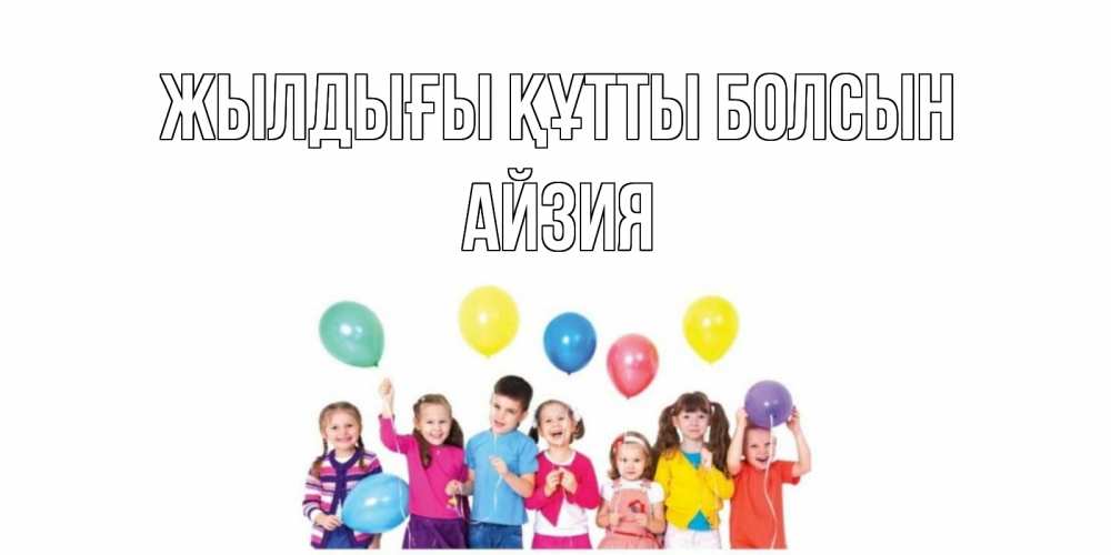 Күн сайын ашық хат с именем, АЙЗИЯ Жылдығы құтты болсын Дети, шары Онлайн тегін жүктеп алу тілектері бар керемет карта 