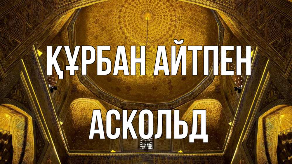 Күн сайын ашық хат с именем, Аскольд Құрбан айтпен купол Онлайн тегін жүктеп алу тілектері бар керемет карта 