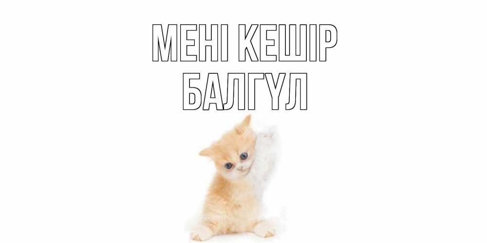 Күн сайын ашық хат с именем, БАЛГҮЛ Мені кешір кот Онлайн тегін жүктеп алу тілектері бар керемет карта 