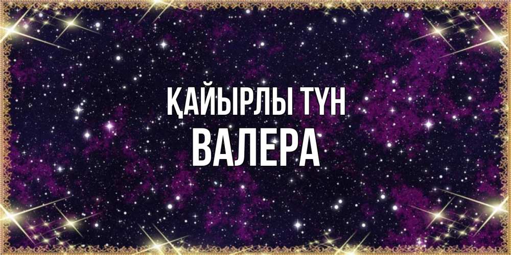 Күн сайын ашық хат с именем, Валера Қайырлы түн хорошего сна Онлайн тегін жүктеп алу тілектері бар керемет карта 