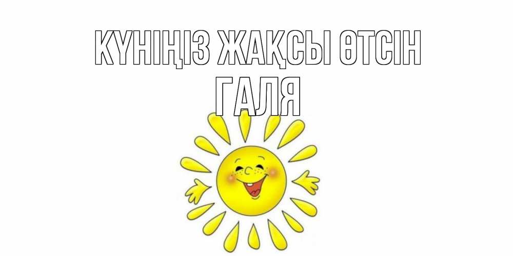 Күн сайын ашық хат с именем, Галя Күніңіз жақсы өтсін открытка на каждый день Онлайн тегін жүктеп алу тілектері бар керемет карта 