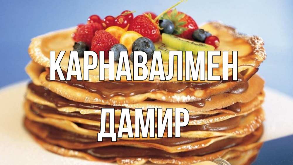 Күн сайын ашық хат с именем, Дамир Карнавалмен торт, блины, ягоды Онлайн тегін жүктеп алу тілектері бар керемет карта 