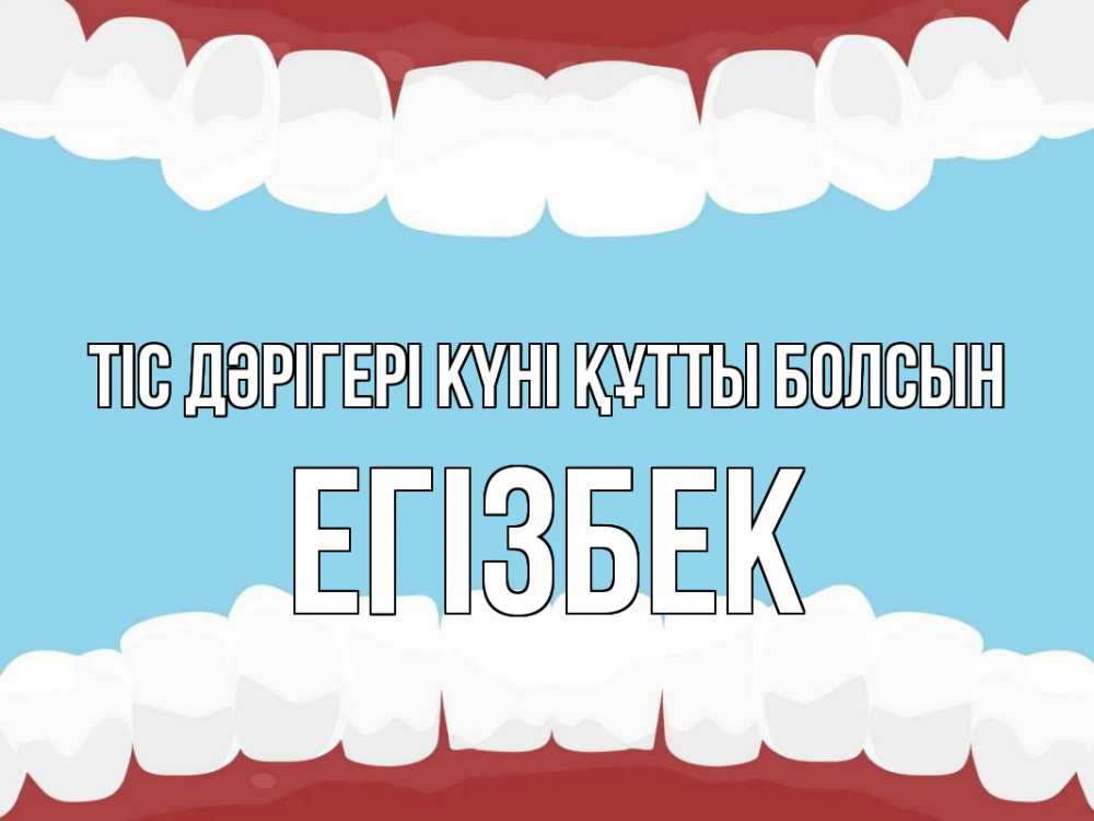 Күн сайын ашық хат с именем, Егізбек Тіс дәрігері күні құтты болсын с днем стоматолога Онлайн тегін жүктеп алу тілектері бар керемет карта 