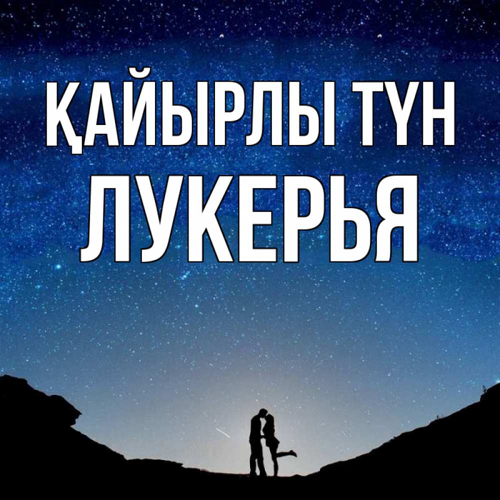 Күн сайын ашық хат с именем, Лукерья Қайырлы түн звездное небо и люди Онлайн тегін жүктеп алу тілектері бар керемет карта 