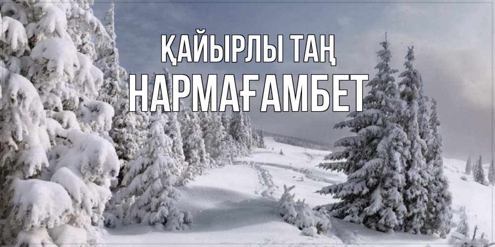 Күн сайын ашық хат с именем, НАРМАҒАМБЕТ Қайырлы таң пасмурное утро Онлайн тегін жүктеп алу тілектері бар керемет карта 