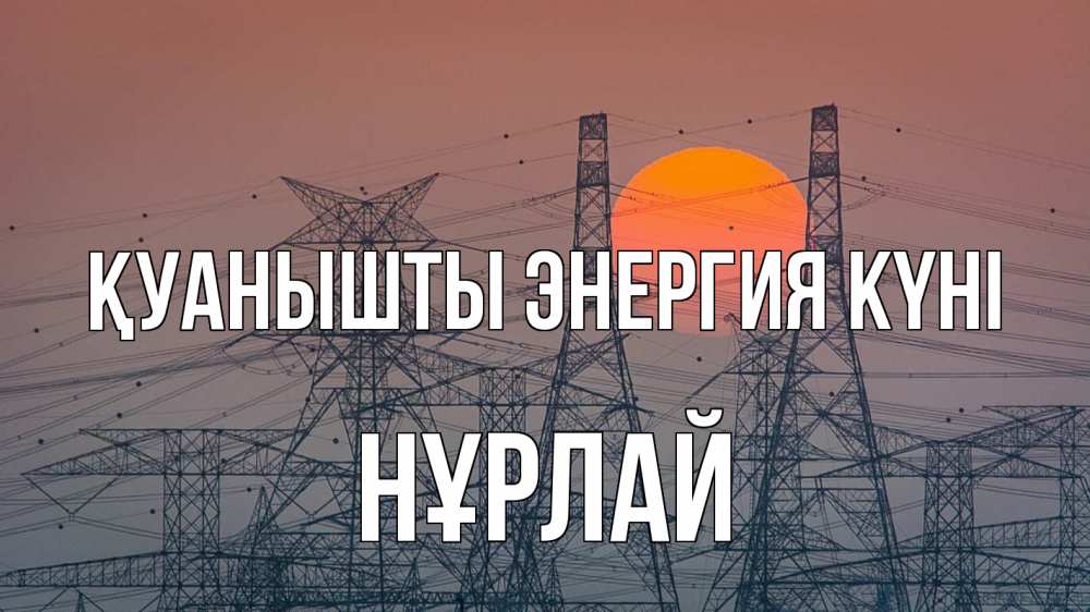 Күн сайын ашық хат с именем, НҰРЛАЙ Қуанышты энергия күні Закат, энергетика Онлайн тегін жүктеп алу тілектері бар керемет карта 