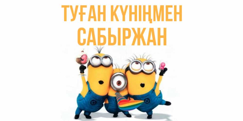 Күн сайын ашық хат с именем, САБЫРЖАН Туған күніңмен миньоны Онлайн тегін жүктеп алу тілектері бар керемет карта 