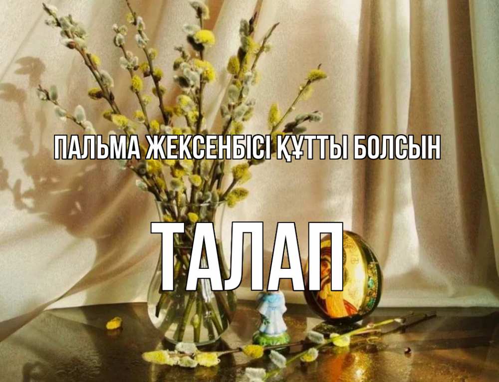 Күн сайын ашық хат с именем, ТАЛАП Пальма жексенбісі құтты болсын верба 1 Онлайн тегін жүктеп алу тілектері бар керемет карта 
