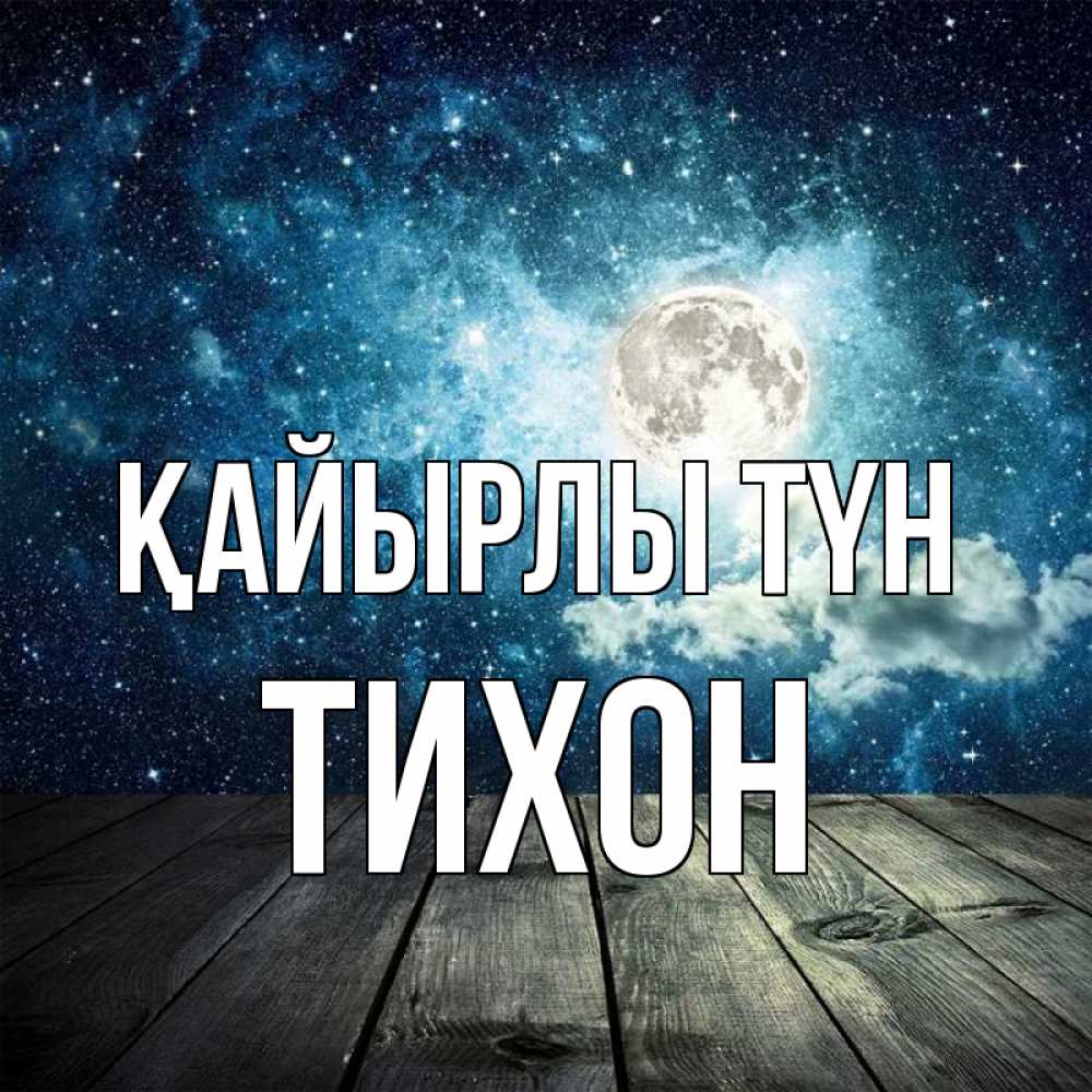 Күн сайын ашық хат с именем, Тихон Қайырлы түн луна Онлайн тегін жүктеп алу тілектері бар керемет карта 