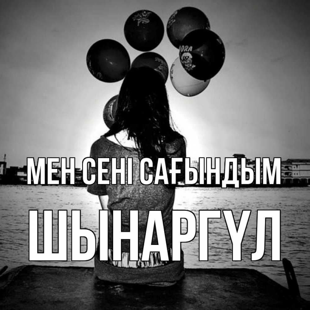 Күн сайын ашық хат с именем, ШЫНАРГҮЛ Мен сені сағындым девушка на мосту 1 Онлайн тегін жүктеп алу тілектері бар керемет карта 