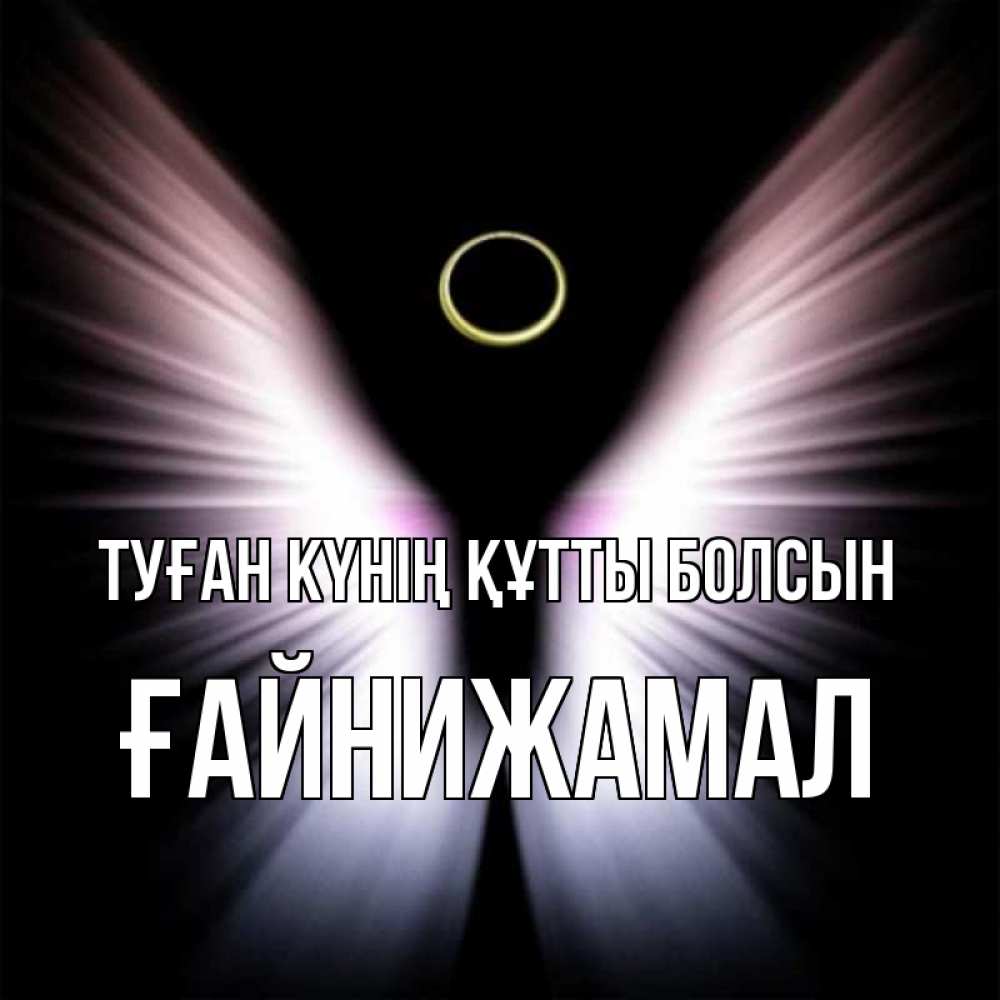Күн сайын ашық хат с именем, ҒАЙНИЖАМАЛ Туған күнің құтты болсын ангел из света Онлайн тегін жүктеп алу тілектері бар керемет карта 