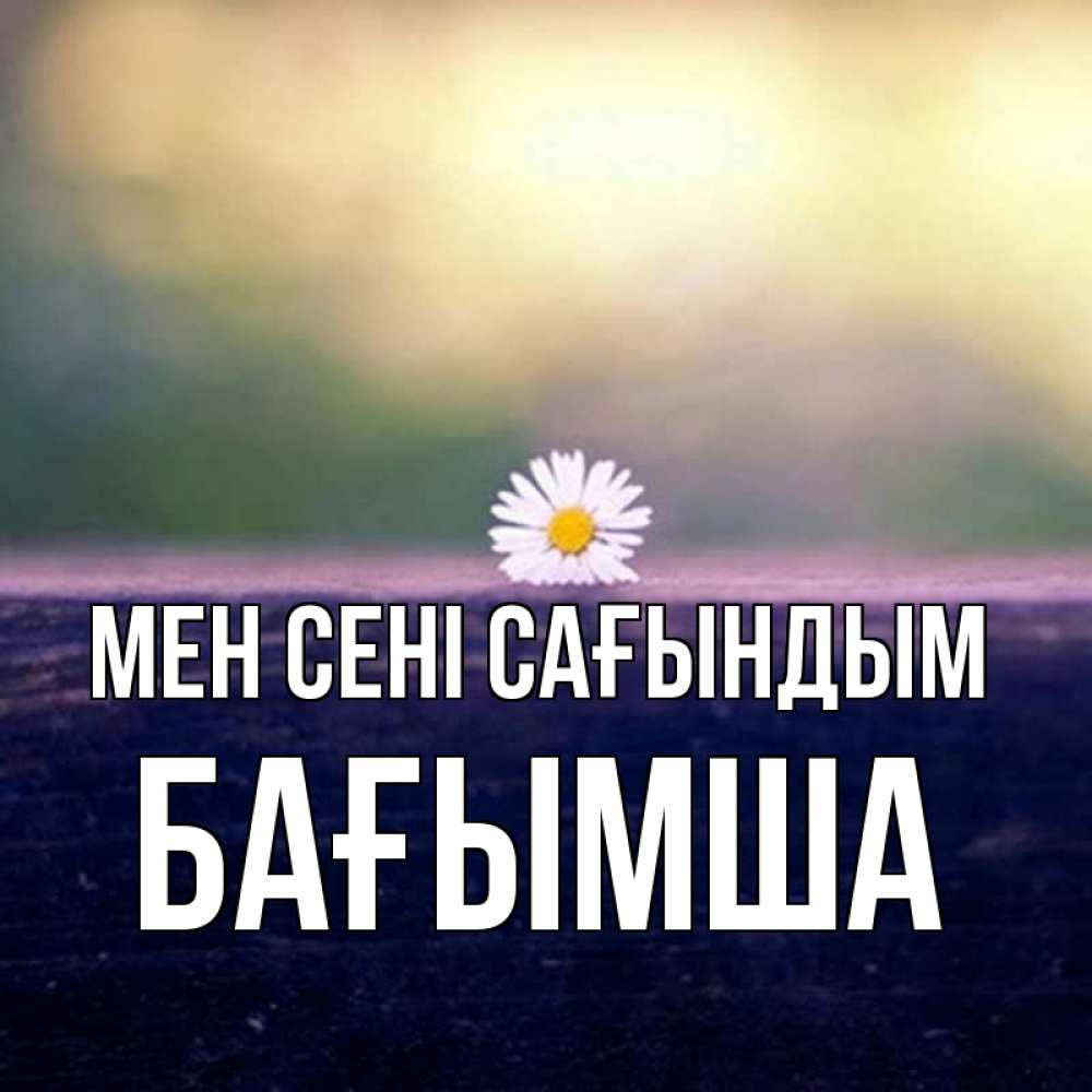 Күн сайын ашық хат с именем, БАҒЫМША Мен сені сағындым приходи в гости Онлайн тегін жүктеп алу тілектері бар керемет карта 