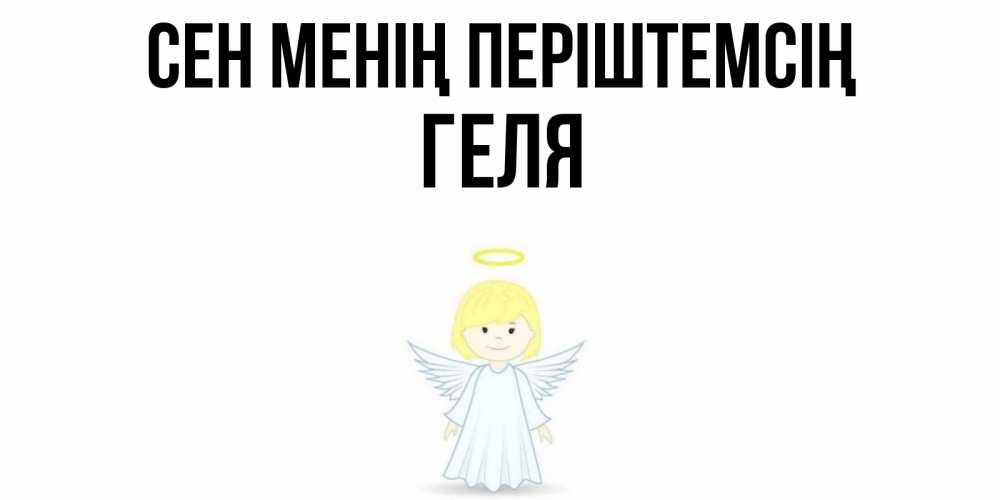 Күн сайын ашық хат с именем, Геля Сен менің періштемсің ангел Онлайн тегін жүктеп алу тілектері бар керемет карта 