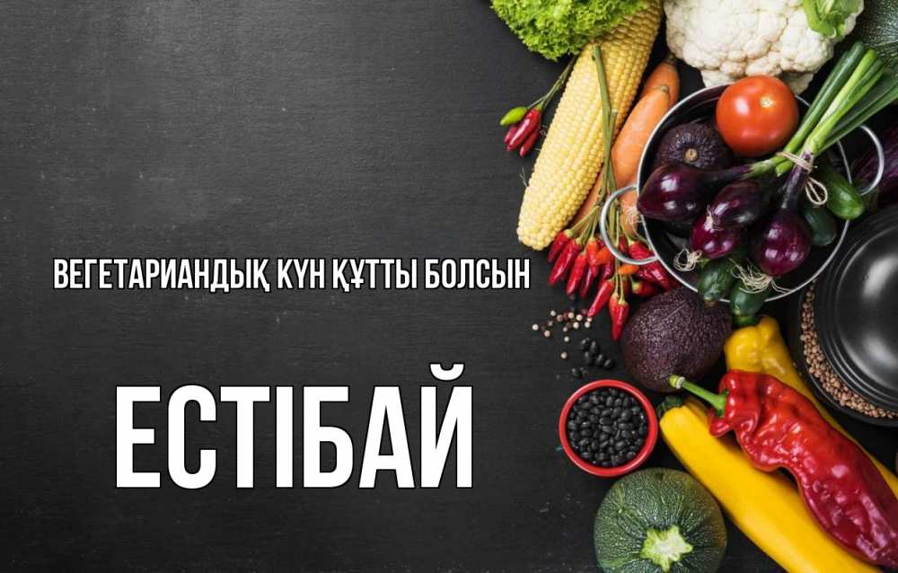 Күн сайын ашық хат с именем, Естібай Вегетариандық күн құтты болсын день вегана Онлайн тегін жүктеп алу тілектері бар керемет карта 