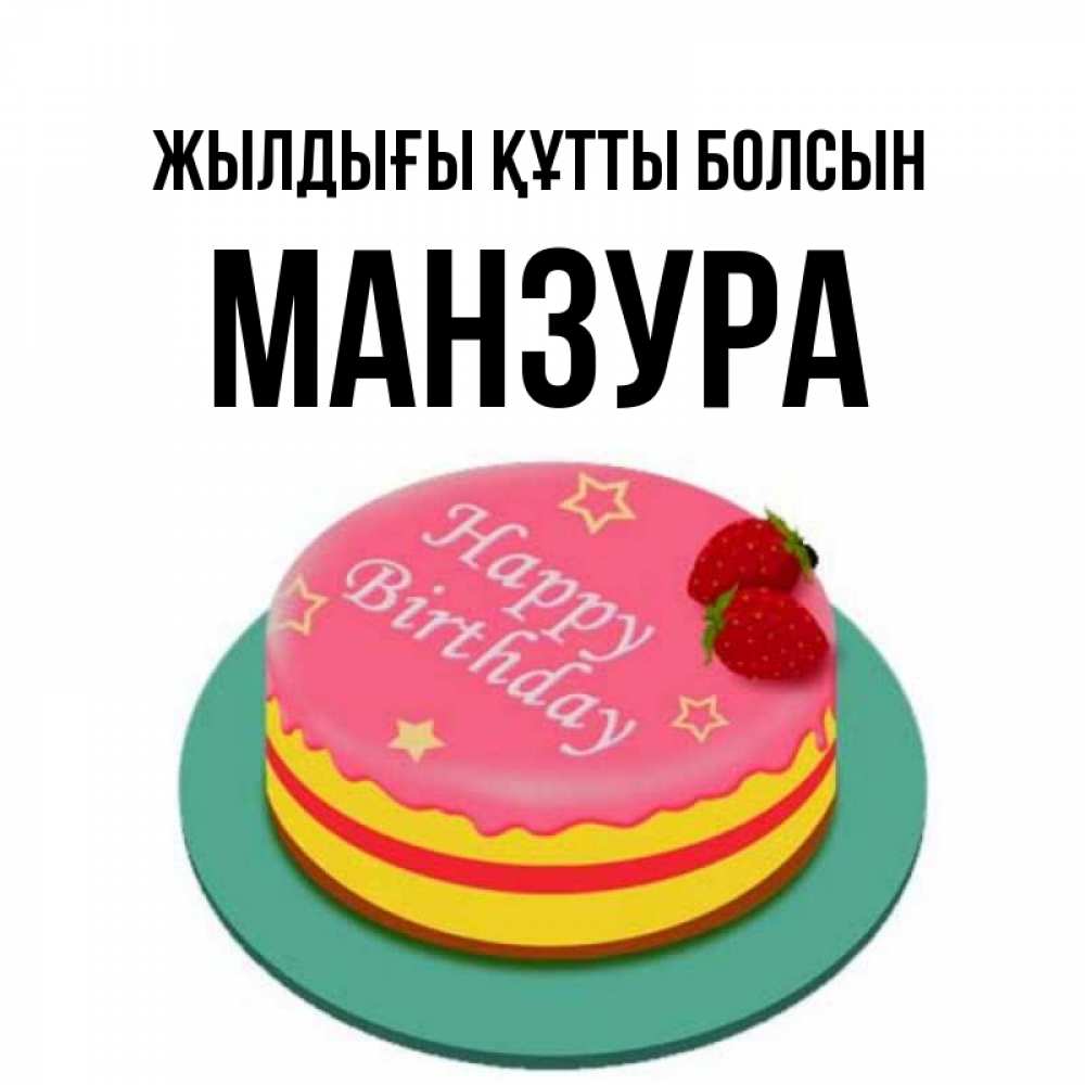 Күн сайын ашық хат с именем, МАНЗУРА Жылдығы құтты болсын торт, клубника, днюха Онлайн тегін жүктеп алу тілектері бар керемет карта 