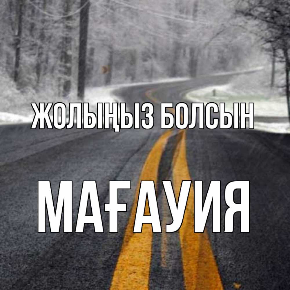 Күн сайын ашық хат с именем, МАҒАУИЯ Жолыңыз болсын хорошего вам путешествия Онлайн тегін жүктеп алу тілектері бар керемет карта 