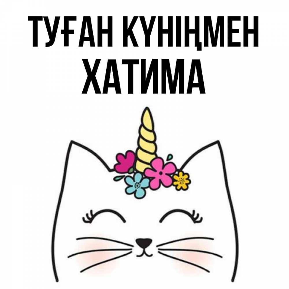 Күн сайын ашық хат с именем, ХАТИМА Туған күніңмен милый кот с одним рожком Онлайн тегін жүктеп алу тілектері бар керемет карта 