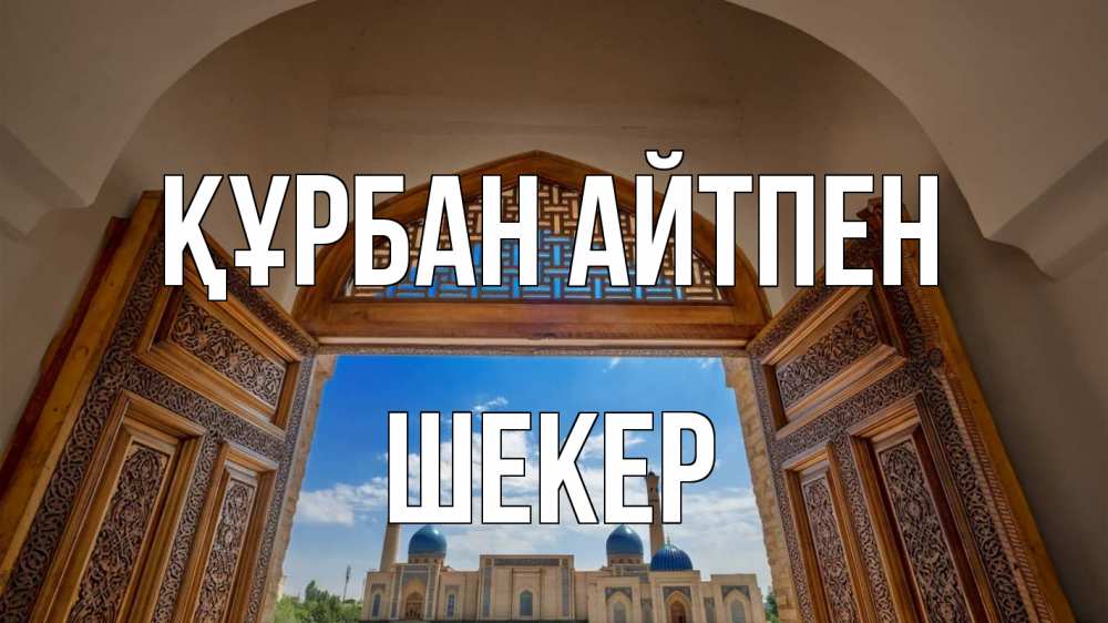 Күн сайын ашық хат с именем, ШЕКЕР Құрбан айтпен мечеть Онлайн тегін жүктеп алу тілектері бар керемет карта 