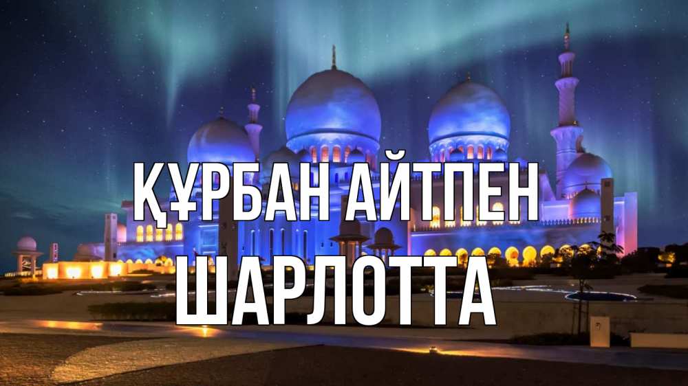 Күн сайын ашық хат с именем, Шарлотта Құрбан айтпен мечеть Онлайн тегін жүктеп алу тілектері бар керемет карта 