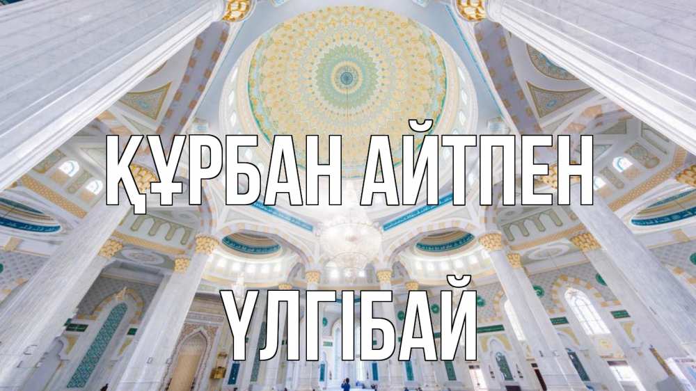 Күн сайын ашық хат с именем, ҮЛГІБАЙ Құрбан айтпен мечеть Онлайн тегін жүктеп алу тілектері бар керемет карта 