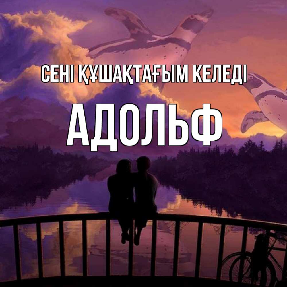 Күн сайын ашық хат с именем, Адольф сені құшақтағым келеді парочка сидит на мосте или на набережной Онлайн тегін жүктеп алу тілектері бар керемет карта 