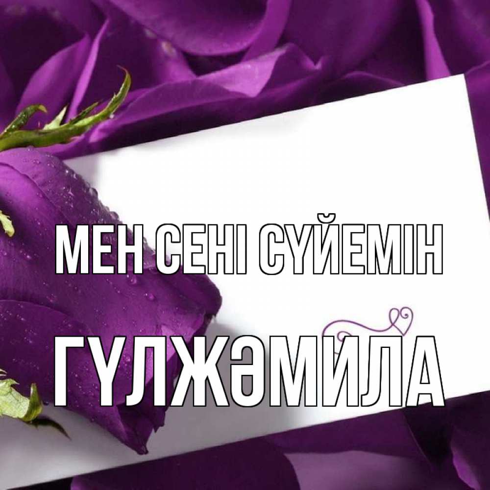 Күн сайын ашық хат с именем, ГҮЛЖӘМИЛА Мен сені сүйемін роза Онлайн тегін жүктеп алу тілектері бар керемет карта 