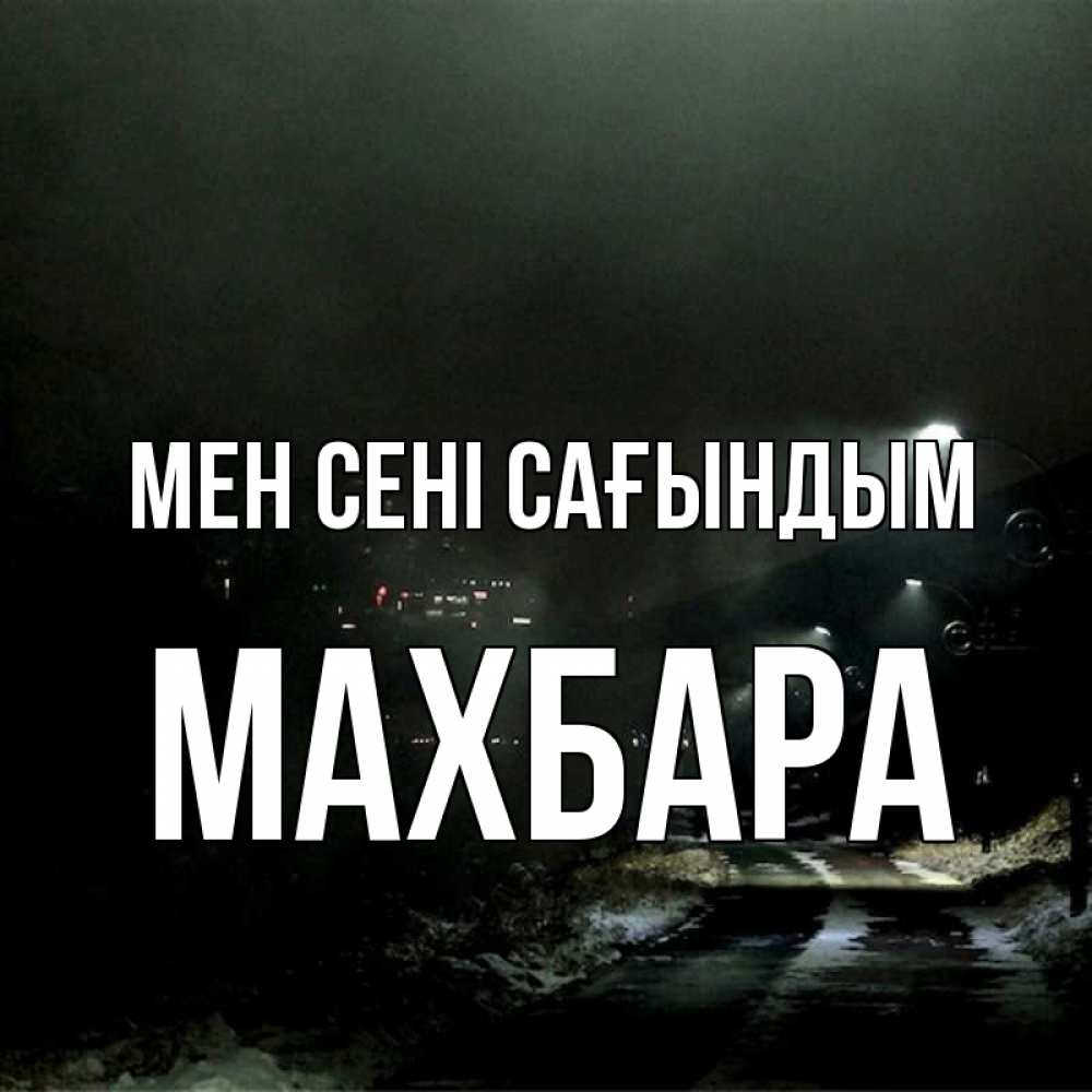Күн сайын ашық хат с именем, МАХБАРА Мен сені сағындым окраина города Онлайн тегін жүктеп алу тілектері бар керемет карта 